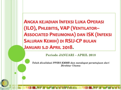 Angka kejadian Infeksi Luka Operasi (ILO), Phlebitis, VAP (Ventilator–Associated Pneumonia) dan ISK (Infeksi Saluran Kemih) di RSIJ-CP bulan Januari s.d April 2018